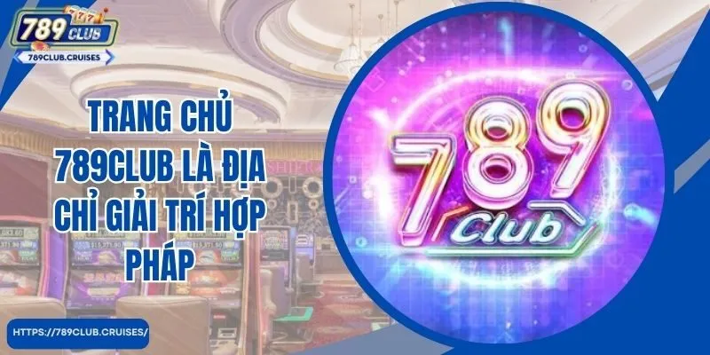 Trang chủ 789club là địa chỉ giải trí hợp pháp