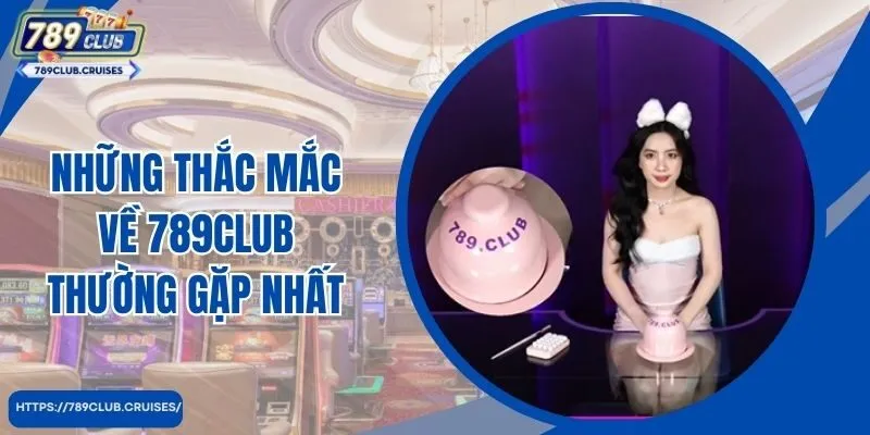 Những thắc mắc về 789club thường gặp nhất