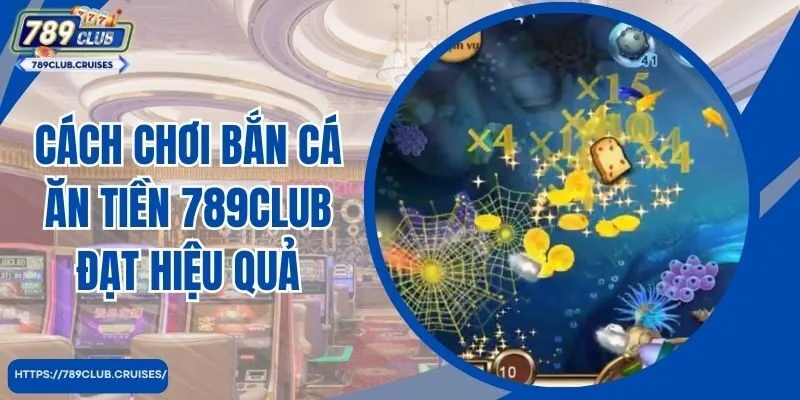 Một số cách chơi bắn cá ăn tiền 789Club đạt hiệu quả tối ưu nhất