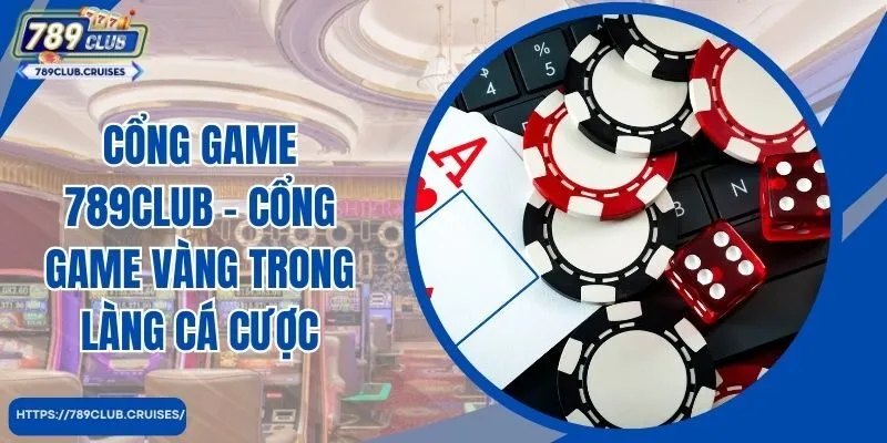Cổng game 789Club - Cổng game vàng trong làng cá cược