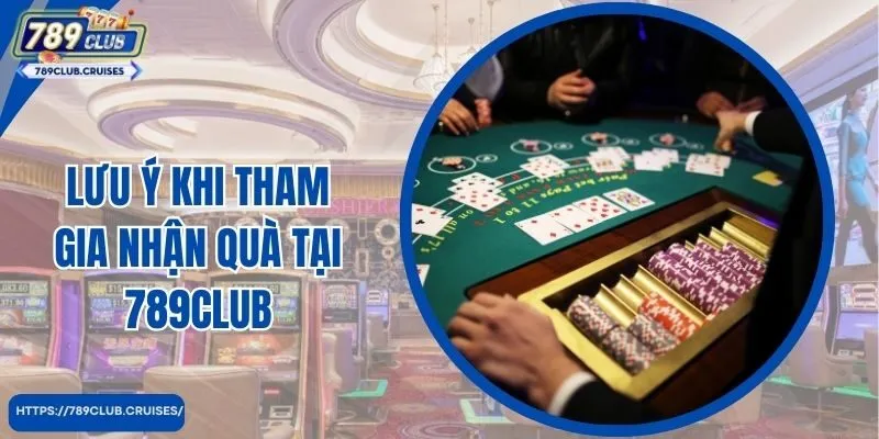 Lưu ý khi tham gia nhận quà tại 789Club