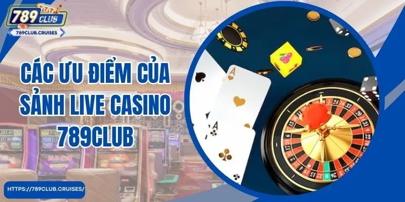Các ưu điểm của sảnh live casino 789club