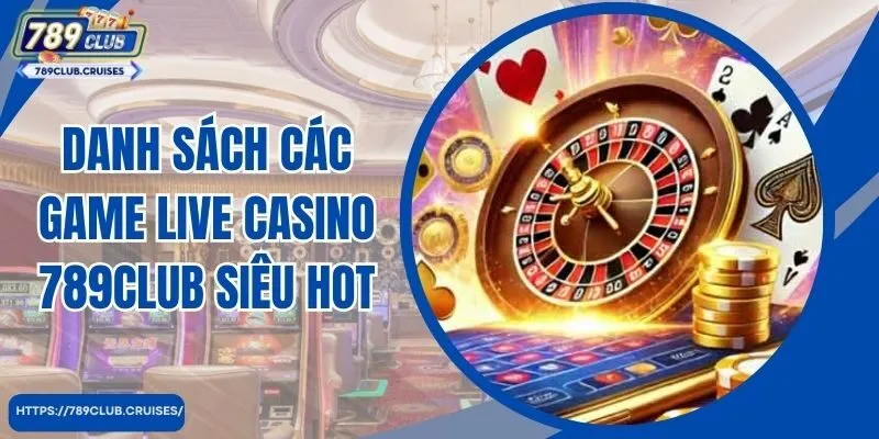 Danh sách các game live casino 789club siêu hot