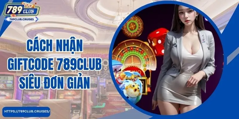 Cách nhận giftcode 789club siêu đơn giản