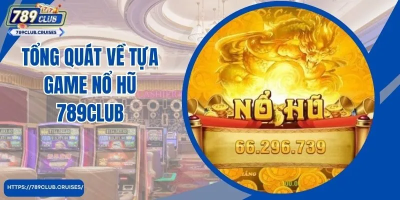 Tổng quát về tựa game nổ hũ 789club