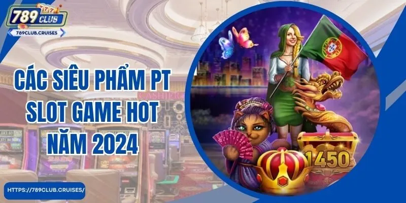 Các siêu phẩm PT slot game hot năm 2024