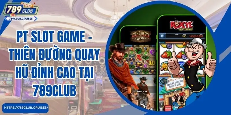 PT Slot Game - Thiên Đường Quay Hũ Đỉnh Cao Tại 789club