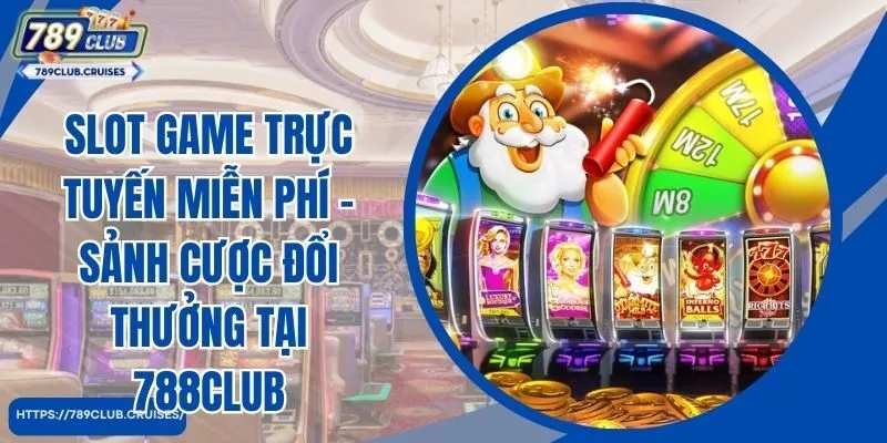 Slot Game Trực Tuyến Miễn Phí - Sảnh Cược Đổi Thưởng Tại 788club