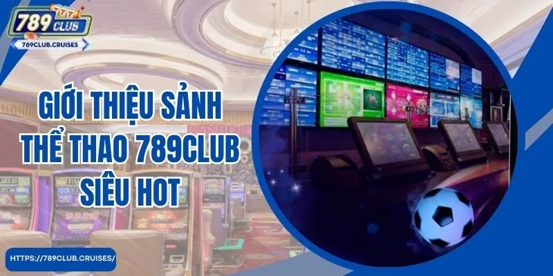 Giới thiệu sảnh thể thao 789club siêu hot